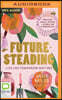 Futuresteading: Live Like Tomorrow Matters: Practical Skills, Recipes and Rituals for a Simpler Life