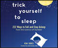 Trick Yourself to Sleep: 222 Ways to Fall and Stay Asleep from the Science of Slumber
