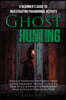 Ghost Hunting: A Beginner's Guide To Investigating Paranormal Activity