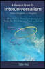 A Practical Guide to Interuniversalism: A Direct Approach for Accessing Divine Consciousness for Healing Body, Mind and Spirit on a Personal and Globa