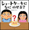 ショ-トケ-キになにのせる?