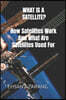 WHAT IS A SATELLITE?How Satellites Work And What Are Satellites Used For: History of Satellite, The review of satellites system engineering& the major