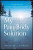 My Pain-Body Solution: A Journey to the Other Side of Suffering
