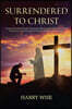 Surrendered To Christ: A Daily Devotional Guide Examining what it means to be a True Christ Follower as seen through the life and Ministry of