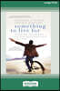 Something To Live For: Finding Your Way In The Second Half of Life (16pt Large Print Edition)
