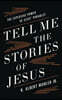 Tell Me the Stories of Jesus: The Explosive Power of Jesus' Parables