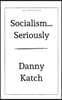 Socialism . . . Seriously: A Brief Guide to Surviving the 21st Century (Revised & Updated Edition)