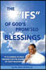 The IFS of God's Promised Blessings: Obey What God Says After He Says He Shall Bless You IF!