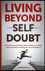 Living Beyond Self Doubt: Reprogram Your Insecure Mindset, Reduce Stress and Anxiety, Boost Your Confidence, Take Massive Action despite Being S