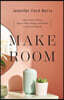 Make Room: Take Control of Your Space, Time, Energy, and Money to Live on Purpose