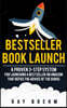 Bestseller Book Launch: A Proven 3-Step System For Launching A Bestseller on Amazon That Defies The Advice Of The Gurus