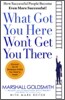 What Got You Here Won't Get You There: How Successful People Become Even More Successful