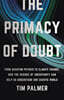 The Primacy of Doubt: From Quantum Physics to Climate Change, How the Science of Uncertainty Can Help Us Understand Our Chaotic World