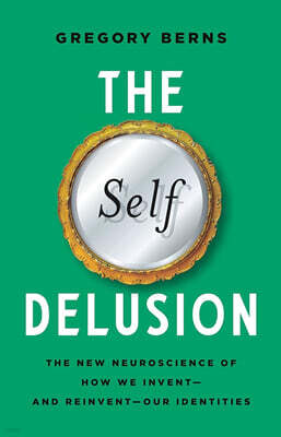 The Self Delusion: The New Neuroscience of How We Invent--And Reinvent--Our Identities