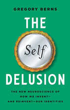 The Self Delusion: The New Neuroscience of How We Invent--And Reinvent--Our Identities