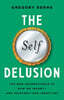 The Self Delusion: The New Neuroscience of How We Invent--And Reinvent--Our Identities