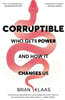 Corruptible: Who Gets Power and How It Changes Us