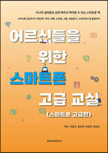 어르신들을 위한 스마트폰 고급 교실 : 스마트폰 고급편