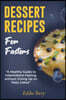 Dessert Recipes for Fasters: A Healthy Guide to Intermittent Fasting without Giving Up on Tasty Cakes
