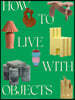 How to Live with Objects: A Guide to More Meaningful Interiors