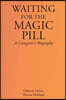 Waiting for the Magic Pill: A Caregiver's Biography