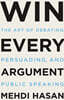 Win Every Argument: The Art of Debating, Persuading, and Public Speaking