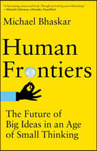 Human Frontiers: The Future of Big Ideas in an Age of Small Thinking