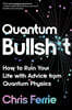 Quantum Bullsh*t: How to Ruin Your Life with Advice from Quantum Physics