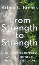 From Strength to Strength: Finding Success, Happiness, and Deep Purpose in the Second Half of Life