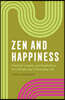 Zen and Happiness: Practical Insights and Meditations to Cultivate Joy in Everyday Life