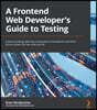 A Frontend Web Developer's Guide to Testing: Explore leading web test automation frameworks and their future driven by low-code and AI
