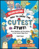 How to Draw the Cutest Stuff--Deluxe Edition!: Draw Anything and Everything in the Cutest Style Ever!