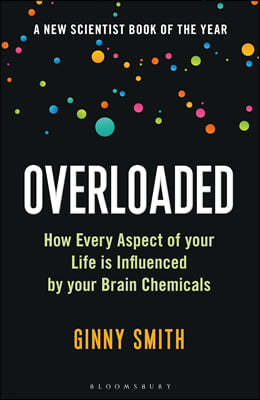 Overloaded: How Every Aspect of Your Life Is Influenced by Your Brain Chemicals