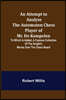 An Attempt to Analyse the Automaton Chess Player of Mr. De Kempelen; To Which is Added, a Copious Collection of the Knight's Moves over the Chess Boar