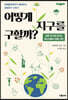 어떻게 지구를 구할까?