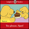 Ladybird Readers Beginner : Yes please, Spot!