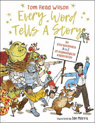 Every Word Tells a Story: An Extraordinary A to Z of Etymological Exploration