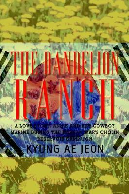 The Dandelion Ranch: A Love Story. Annie and Her Cowboy Marine During the Korean War&#39;s Chosin Reservoir Campaign