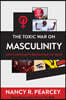 The Toxic War on Masculinity: How Christianity Reconciles the Sexes