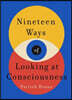 Nineteen Ways of Looking at Consciousness