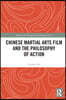 Chinese Martial Arts Film and the Philosophy of Action
