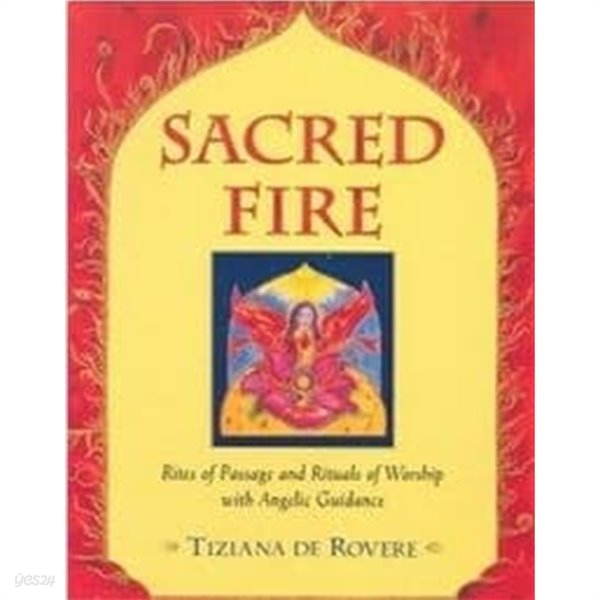 Sacred Fire  Rites of Passage and Rituals of Worship With Angelic Guidance 