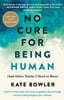 No Cure for Being Human: (And Other Truths I Need to Hear)