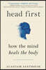 Head First: How the Mind Heals the Body