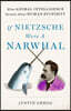 The If Nietzsche Were a Narwhal