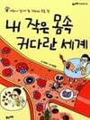 내 작은 몸속 커다란 세계 - 어린이가 알아야 할 인체의 모든 것 ㅣ 풀과바람 지식나무 22  이영란 (지은이), 정일문 (그림) | 풀과바람(영교출판) | 2013년 5월