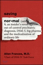 Saving Normal: An Insider's Revolt Against Out-Of-Control Psychiatric Diagnosis, Dsm-5, Big Pharma, and the Medicalization of Ordinar