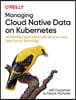 Managing Cloud Native Data on Kubernetes: Architecting Cloud Native Data Services Using Open Source Technology