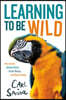 Learning to Be Wild (a Young Reader's Adaptation): How Animals Achieve Peace, Create Beauty, and Raise Families