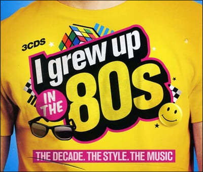 1980년대 음악 모음집 I Grew Up In The 80s: The Decade. The Style. The Music 